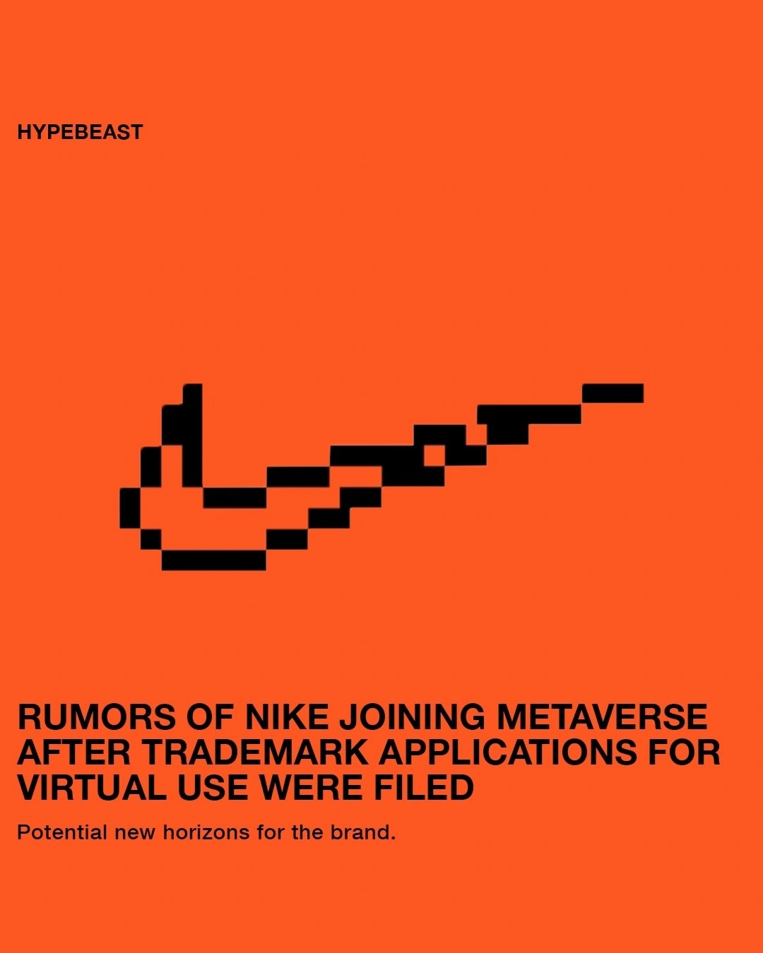 Photo shared by HYPEBEAST on November 03, 2021 tagging @nike, and @hypebeastkicks. May be an image of text that says 'HYPEBEAST RUMORS OF NIKE JOINING METAVERSE AFTER TRADEMARK APPLICATIONS FOR VIRTUAL USE WERE FILED Potential new horizons for the brand.'