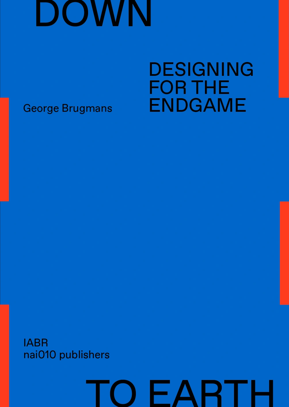 Down to Earth - George Brugmans, met bijdragen van Dirk Sijmons, Rotterdamse Academie van BouwkunstRed: George Brugmans Redactie assistent: Noortje Weenink | Nai010