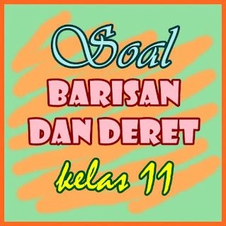 Soal Barisan Dan Deret Kelas 11