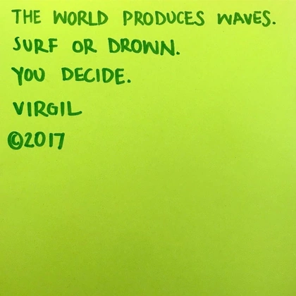 Photo by Hans Ulrich Obrist on November 29, 2021. May be an image of text that says 'THE WORLD PRODUCES WAVES. SURF OR DROWN. YOU DECIDE. VIRGIL ©2017'.