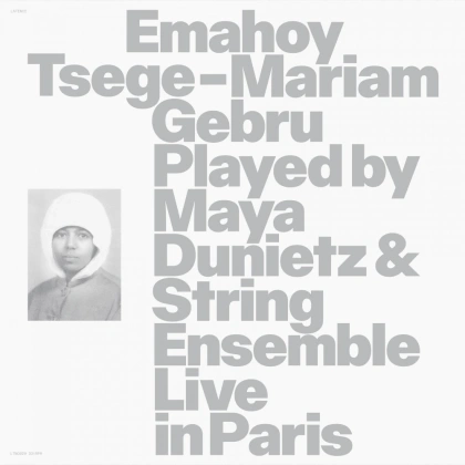 EMAHOY TSEGE MARIAM GEBRU - Maya Dunietz & String Ensemble, Live in Paris [LTNC029] © Latency